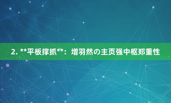2. **平板撑抓**:增羽然の主页强中枢郑重性
